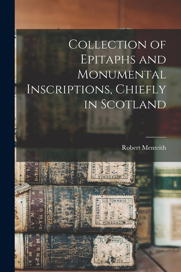 Collection of Epitaphs and Monumental Inscriptions Chiefly in Scotland by Menteith Robert, Paperback | Indigo Chapters