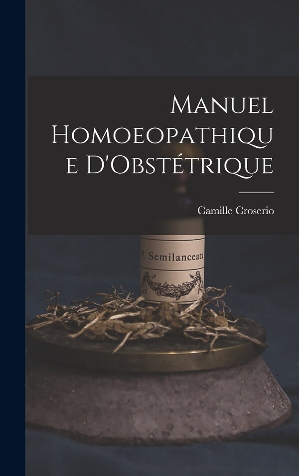 Manuel Homoeopathique D'Obstétrique by Camille Croserio, Hardcover | Indigo Chapters