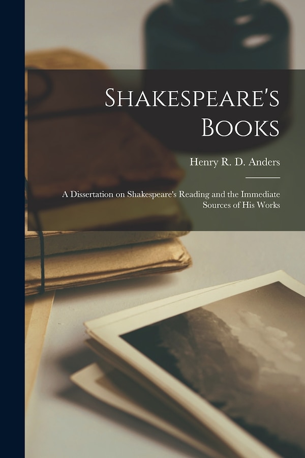 Shakespeare's Books; A Dissertation on Shakespeare's Reading and the Immediate Sources of his Works by Anders Henry R D, Paperback | Indigo Chapters
