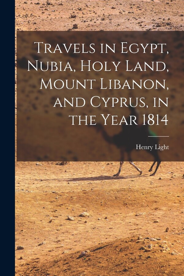 Travels in Egypt Nubia Holy Land Mount Libanon and Cyprus in the Year 1814 by Henry Light, Paperback | Indigo Chapters