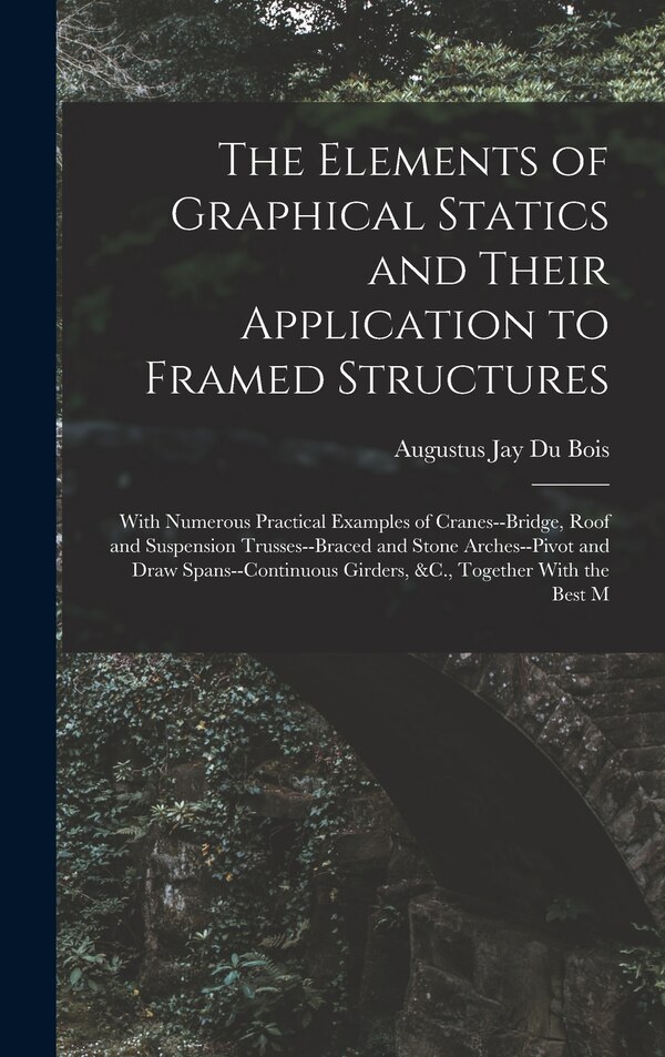 The Elements of Graphical Statics and Their Application to Framed Structures by Augustus Jay Du Bois, Hardcover | Indigo Chapters