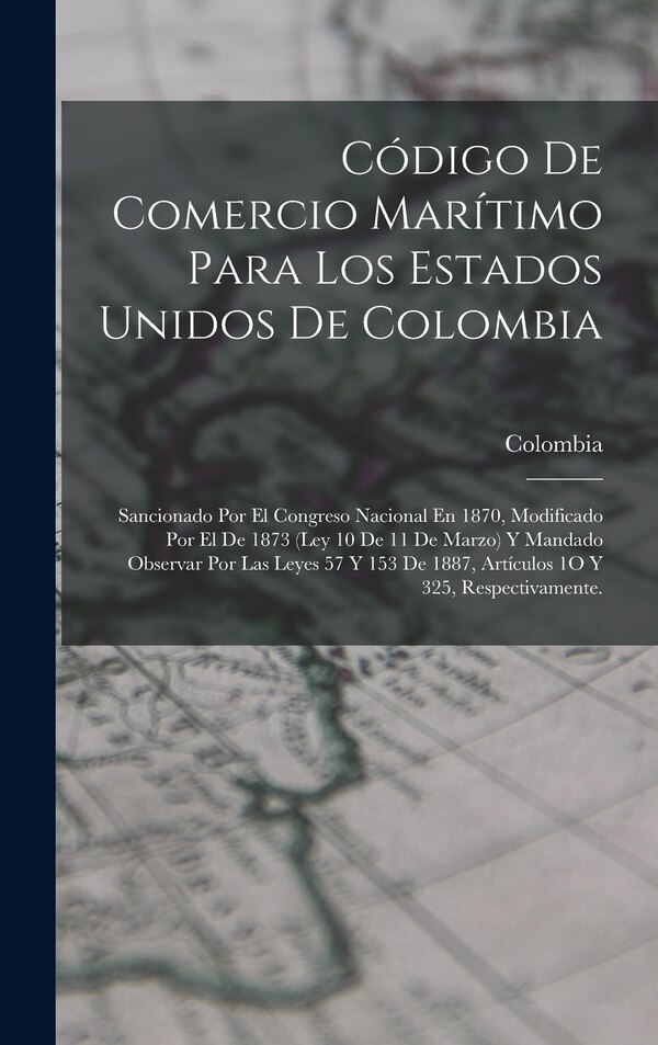 Código De Comercio Marítimo Para Los Estados Unidos De Colombia, Hardcover | Indigo Chapters