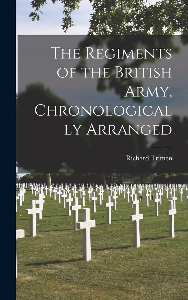 The Regiments of the British Army Chronologically Arranged by Richard Trimen, Hardcover | Indigo Chapters