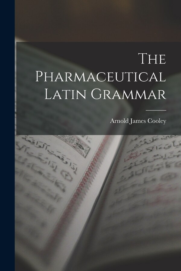 The Pharmaceutical Latin Grammar by Arnold James Cooley, Paperback | Indigo Chapters