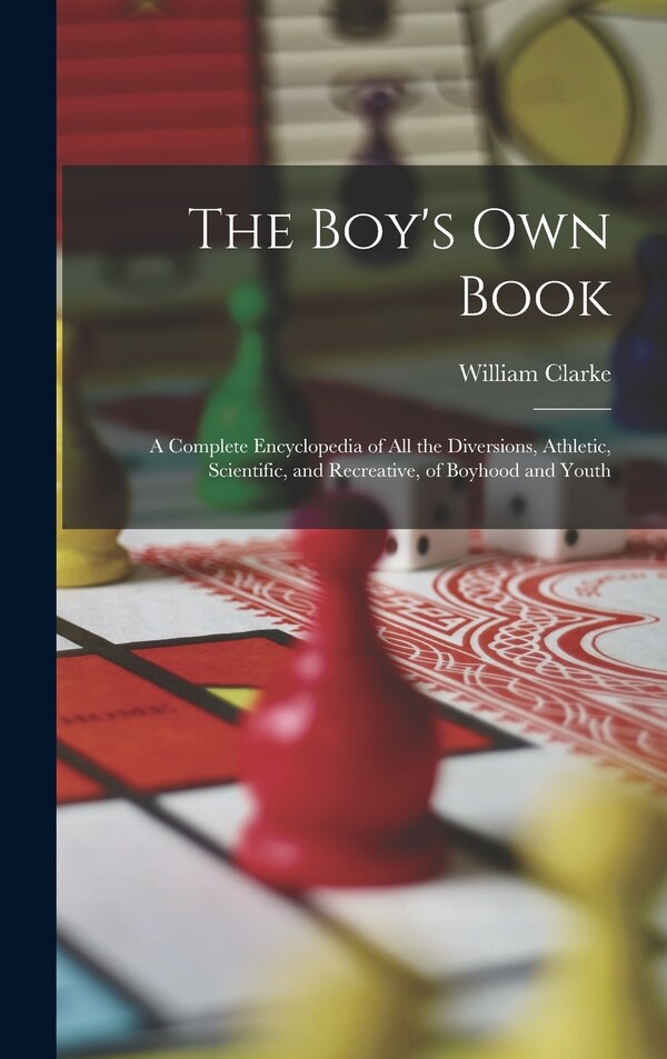 The Boy's Own Book by William Clarke, Hardcover | Indigo Chapters