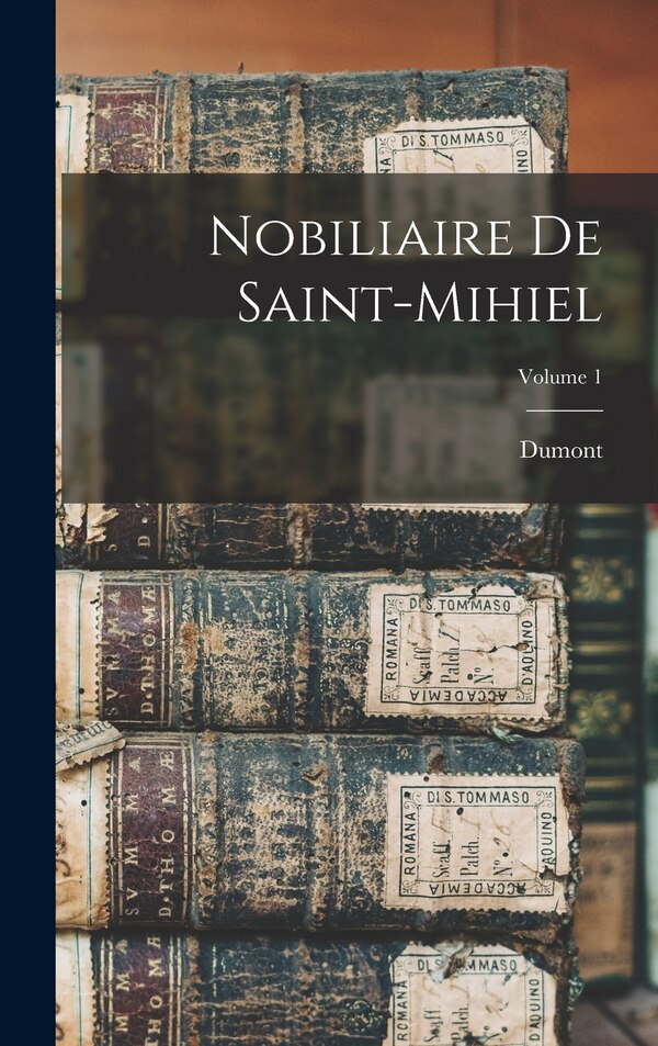 Nobiliaire De Saint-Mihiel; Volume 1 by Dumont, Hardcover | Indigo Chapters
