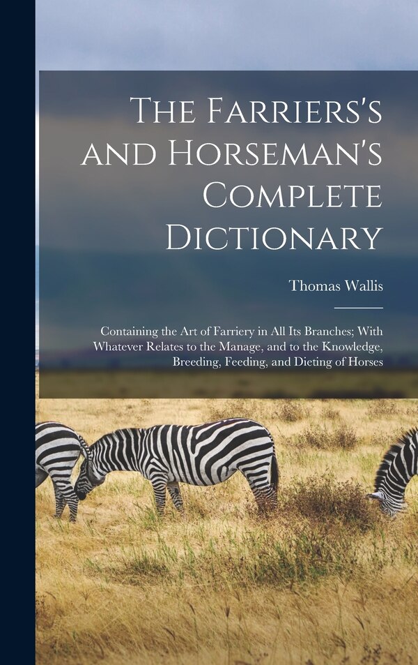 The Farriers's and Horseman's Complete Dictionary by Thomas Wallis, Hardcover | Indigo Chapters