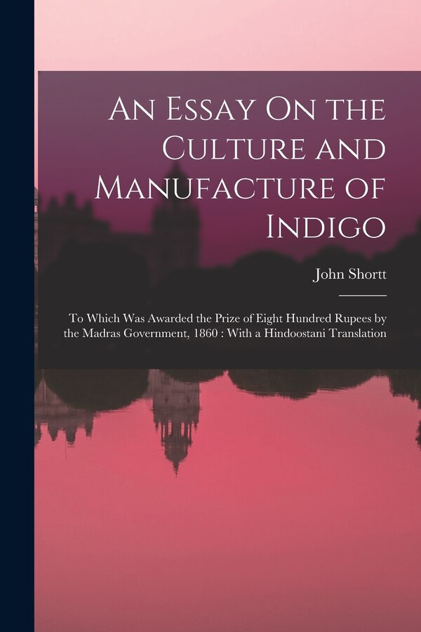 An Essay On the Culture and Manufacture of Indigo by John Shortt, Paperback | Indigo Chapters