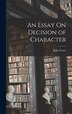 An Essay On Decision of Character by John Foster, Hardcover | Indigo Chapters
