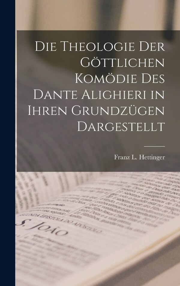 Die Theologie Der Göttlichen Komödie Des Dante Alighieri in Ihren Grundzügen Dargestellt by Franz L Hettinger, Hardcover | Indigo Chapters