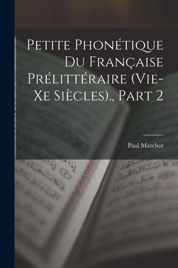 Petite Phonétique Du Française Prélittéraire (Vie-Xe Siècles). Part 2 by Paul Marchot, Paperback | Indigo Chapters