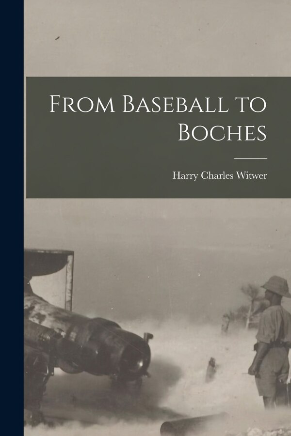 From Baseball to Boches by Harry Charles Witwer, Paperback | Indigo Chapters