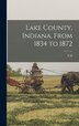 Lake County Indiana From 1834 to 1872 by T H 1826-1913 Ball, Hardcover | Indigo Chapters