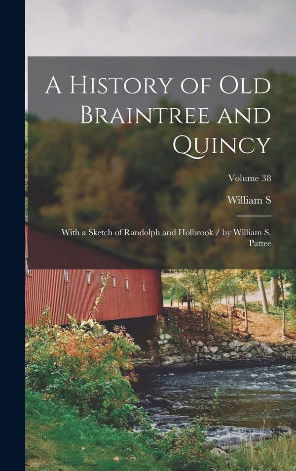 A History of old Braintree and Quincy by William Samuel Pattee, Hardcover | Indigo Chapters