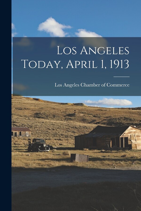Los Angeles Today April 1 1913 by Los Angeles Chamber Of Commerce, Paperback | Indigo Chapters