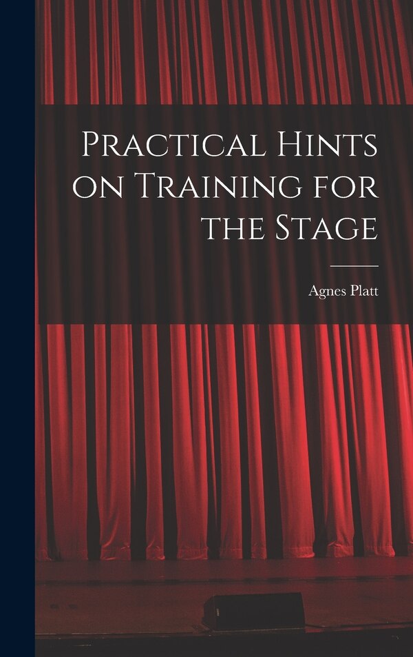 Practical Hints on Training for the Stage by Agnes Platt, Hardcover | Indigo Chapters