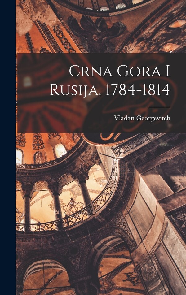 Crna Gora i Rusija 1784-1814 by Vladan Georgevitch, Hardcover | Indigo Chapters