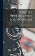 Nature Photography for Beginners by Bedford Edward John, Hardcover | Indigo Chapters