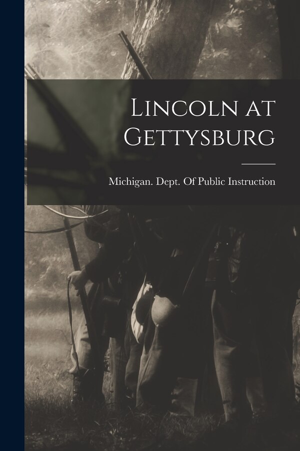 Lincoln at Gettysburg by Michigan Dept of Public Instruction, Paperback | Indigo Chapters