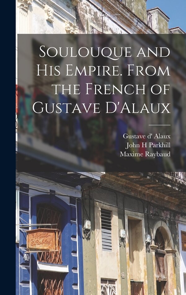Soulouque and his Empire. From the French of Gustave D'Alaux by Raybaud Maxime, Hardcover | Indigo Chapters