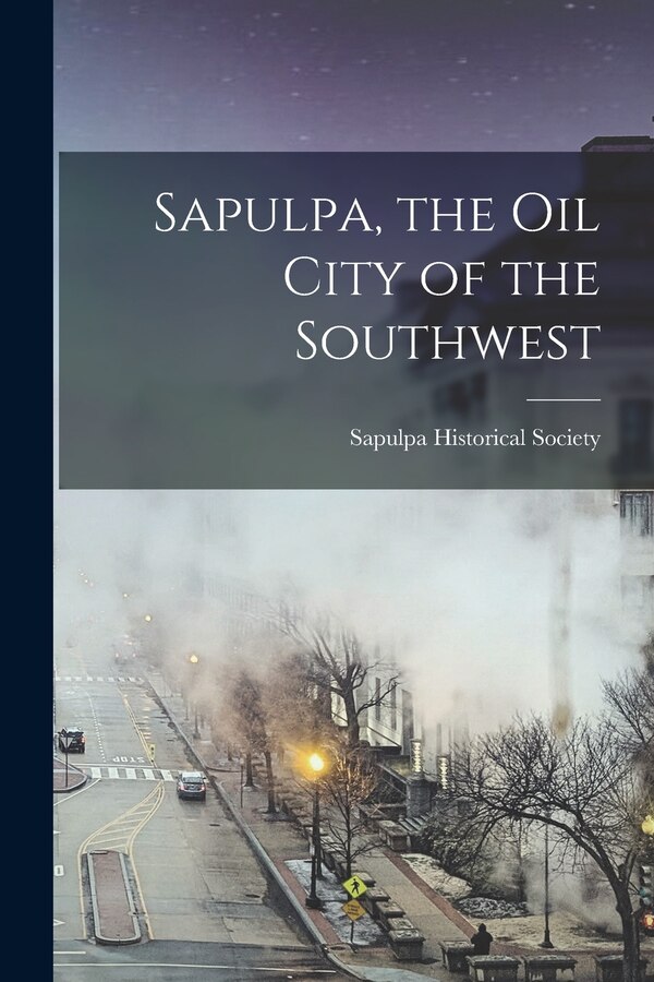 Sapulpa the oil City of the Southwest by Sapulpa Historical Society, Paperback | Indigo Chapters