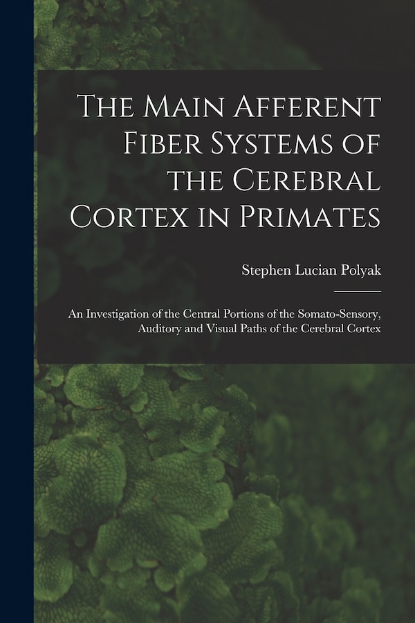 The Main Afferent Fiber Systems of the Cerebral Cortex in Primates by Stephen Lucian Polyak, Paperback | Indigo Chapters
