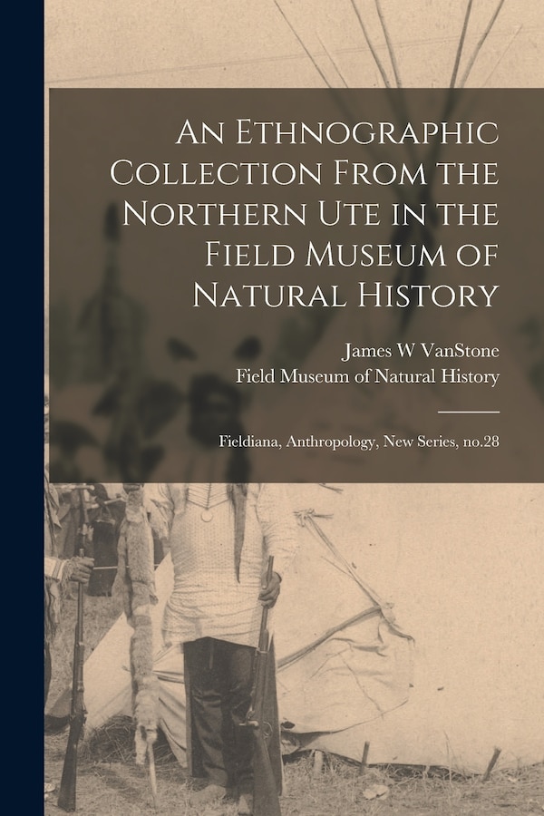 An Ethnographic Collection From the Northern Ute in the Field Museum of Natural History by James W Vanstone, Paperback | Indigo Chapters