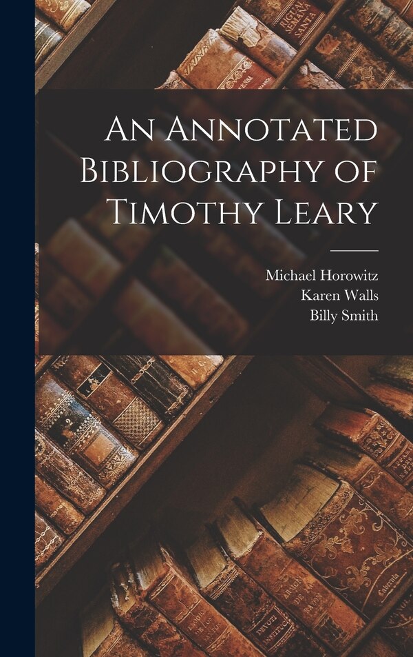 An Annotated Bibliography of Timothy Leary by Michael Horowitz, Hardcover | Indigo Chapters