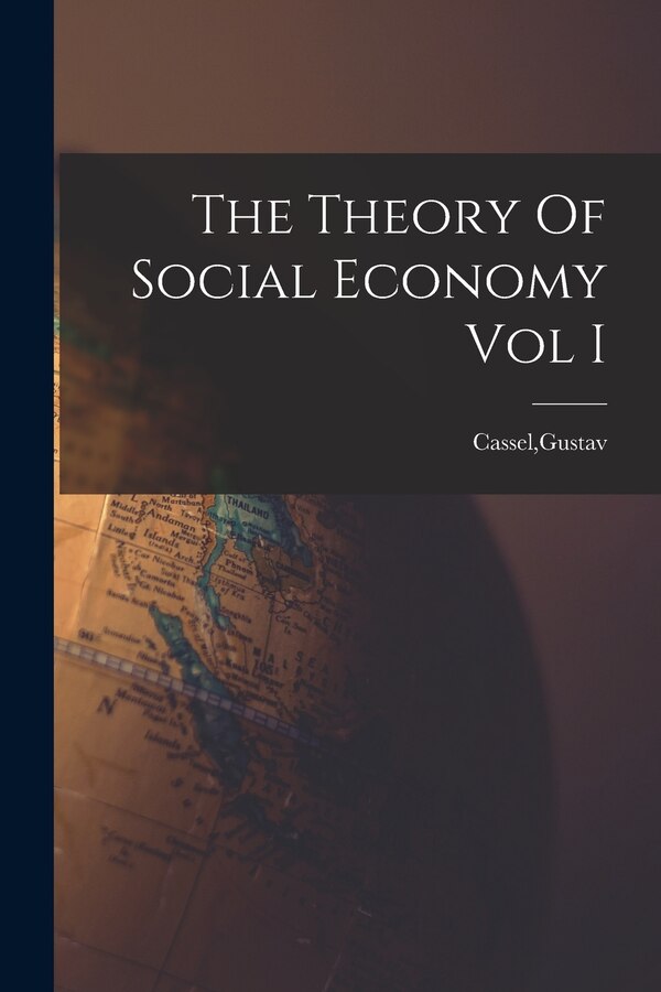 The Theory Of Social Economy Vol I by Gustav Cassel, Paperback | Indigo Chapters