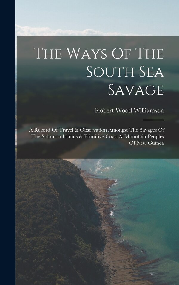 The Ways Of The South Sea Savage by Robert Wood Williamson, Hardcover | Indigo Chapters