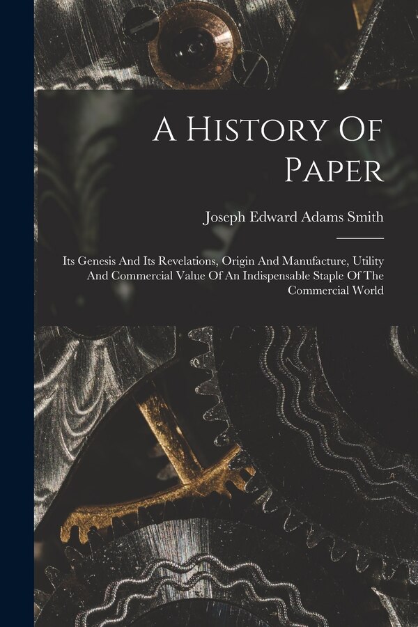 A History Of Paper by Joseph Edward Adams Smith, Paperback | Indigo Chapters