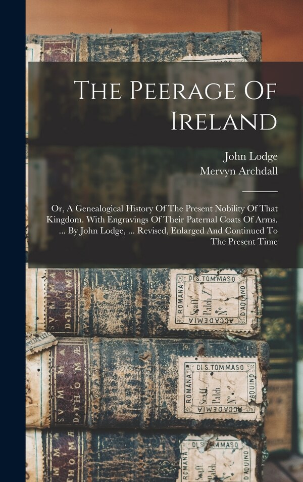 The Peerage Of Ireland by John Lodge, Hardcover | Indigo Chapters