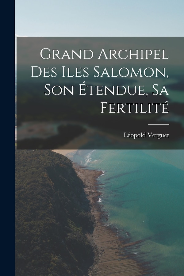 Grand Archipel Des Iles Salomon Son Étendue Sa Fertilité by Léopold Verguet, Paperback | Indigo Chapters