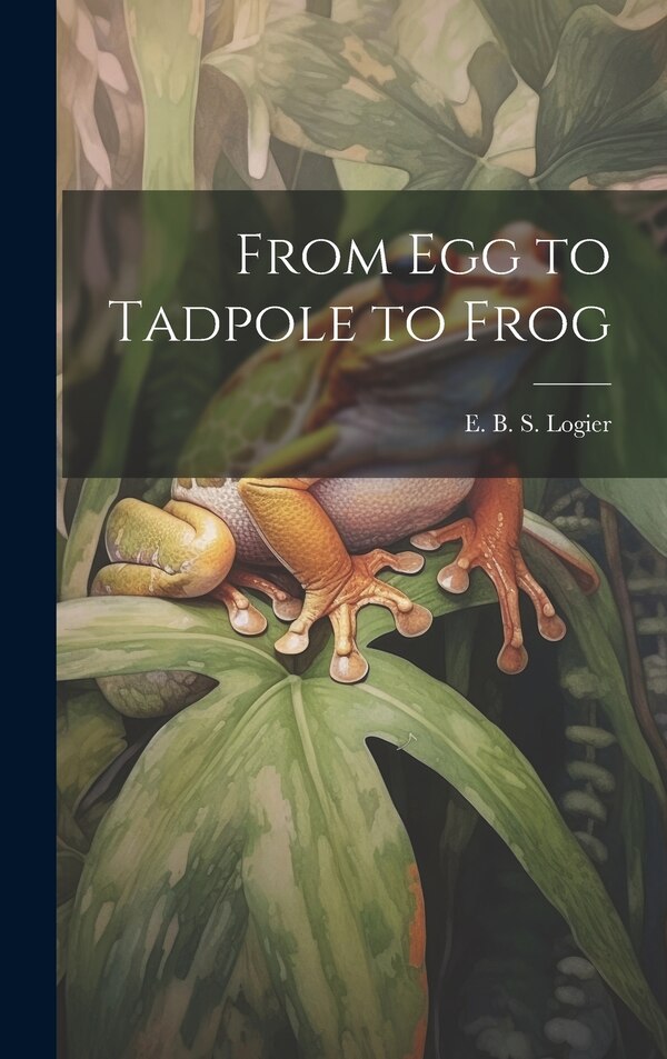 From Egg to Tadpole to Frog by E B S (Eugene Bernard Shel Logier, Hardcover | Indigo Chapters