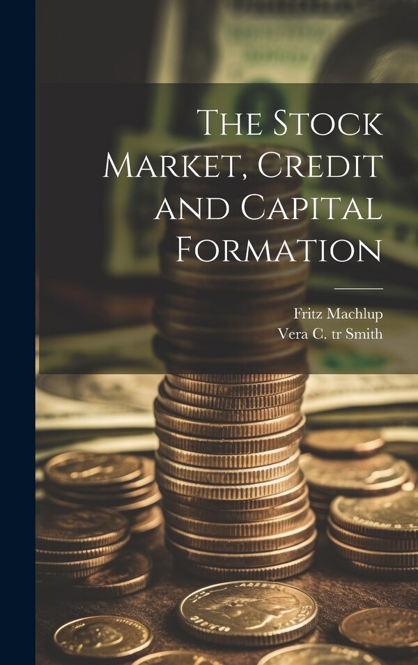 The Stock Market Credit and Capital Formation by Fritz 1902- Machlup, Hardcover | Indigo Chapters