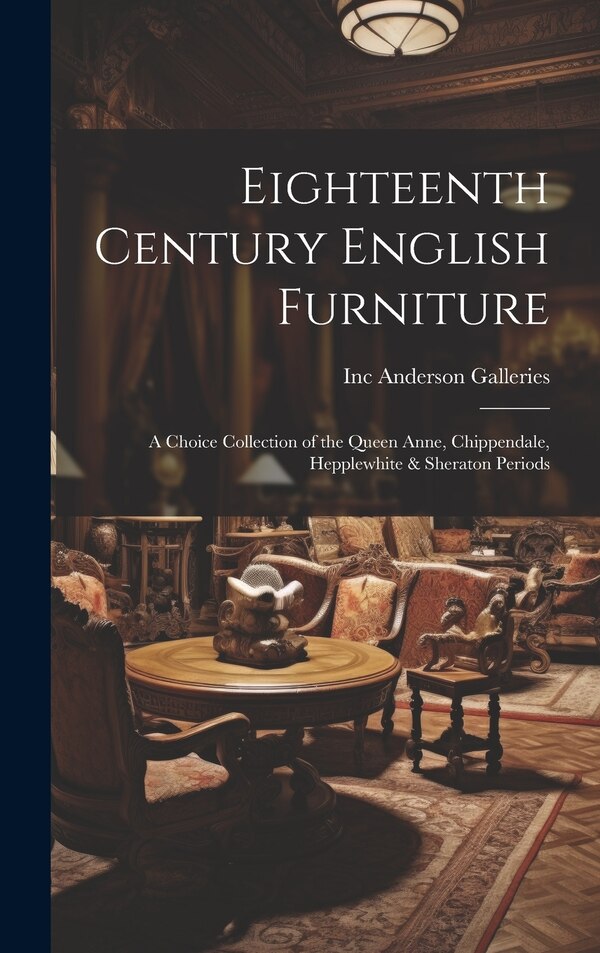 Eighteenth Century English Furniture by Inc Anderson Galleries, Hardcover | Indigo Chapters