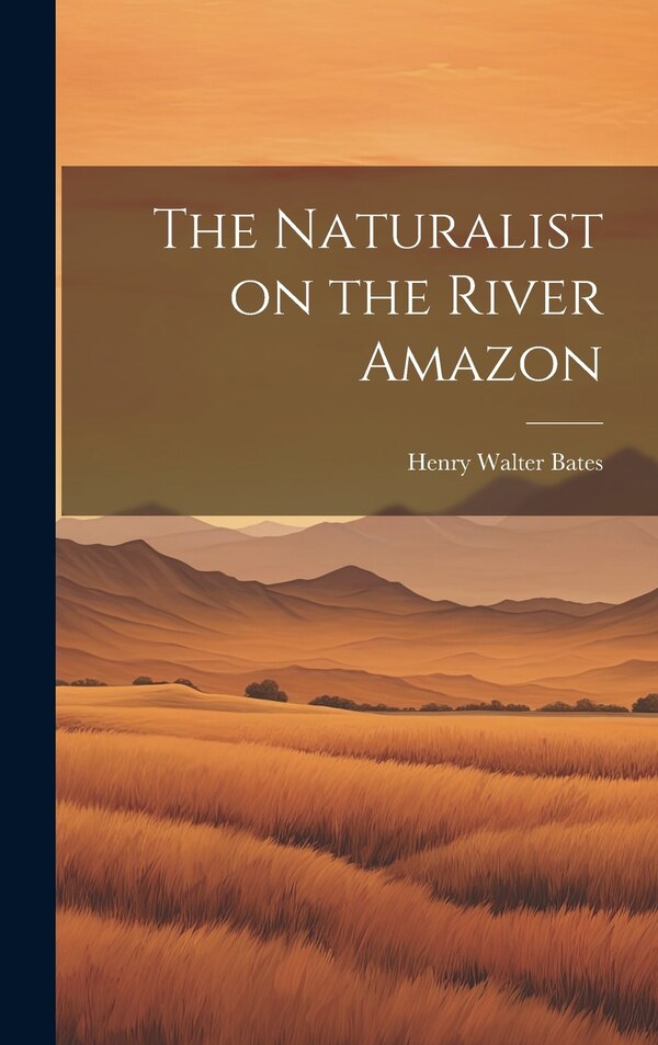The Naturalist on the River Amazon by Henry Walter 1825-1892 Bates, Hardcover | Indigo Chapters