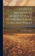 Study of Methods to Detect Storage Deterioration of Corn and Wheat by Gloria Miral Bautista, Hardcover | Indigo Chapters