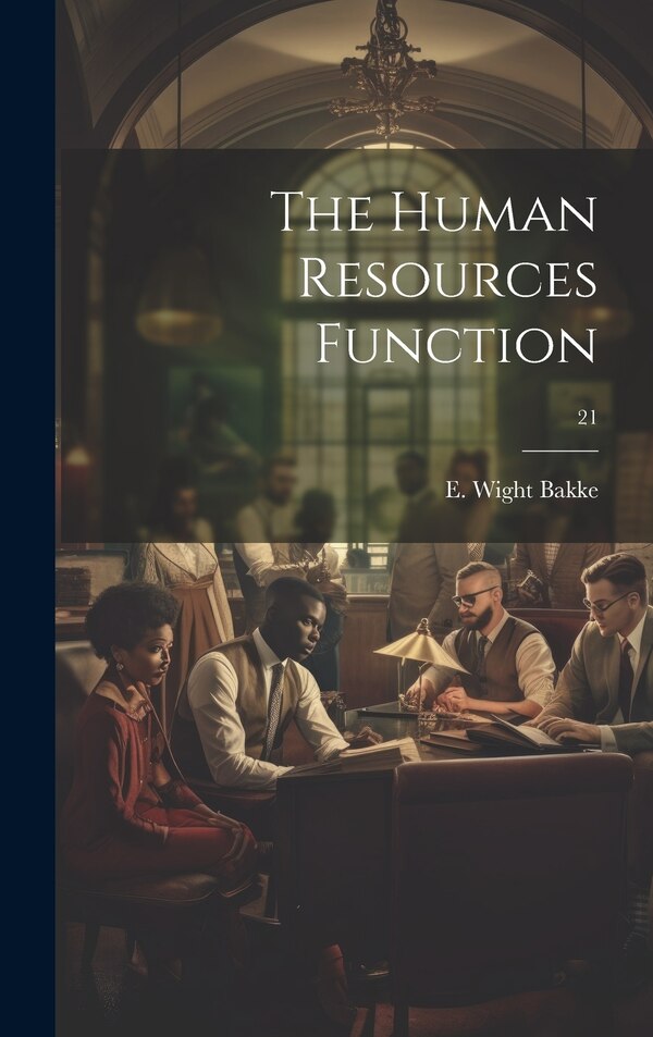 The Human Resources Function; 21 by E Wight (Edward Wight) 1903- Bakke, Hardcover | Indigo Chapters