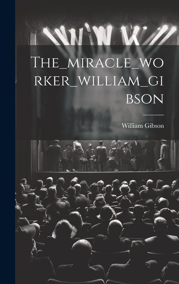 The_miracle_worker_william_gibson by William Gibson, Hardcover | Indigo Chapters