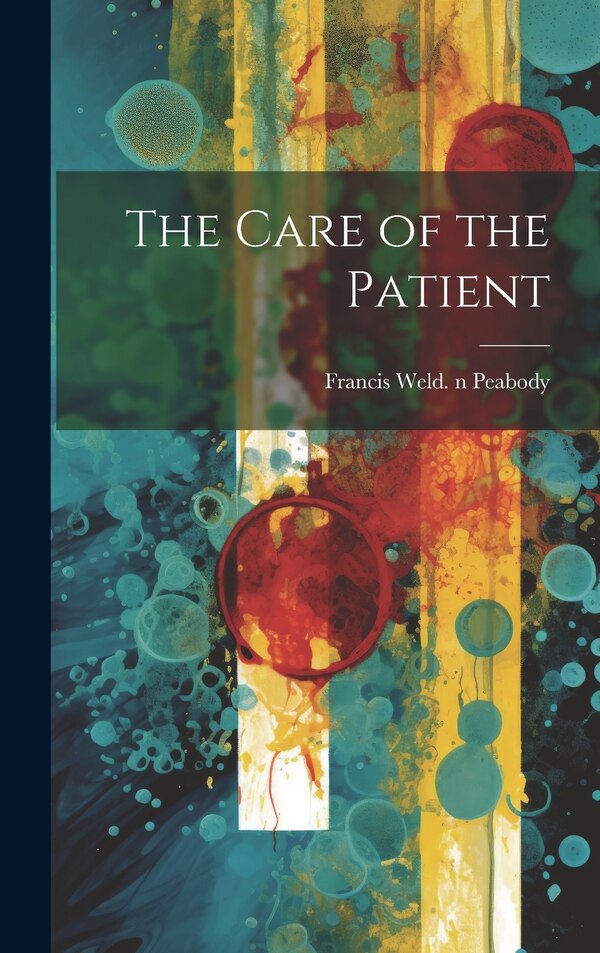 The Care of the Patient by Francis Weld 1881-1927 N 8 Peabody, Hardcover | Indigo Chapters