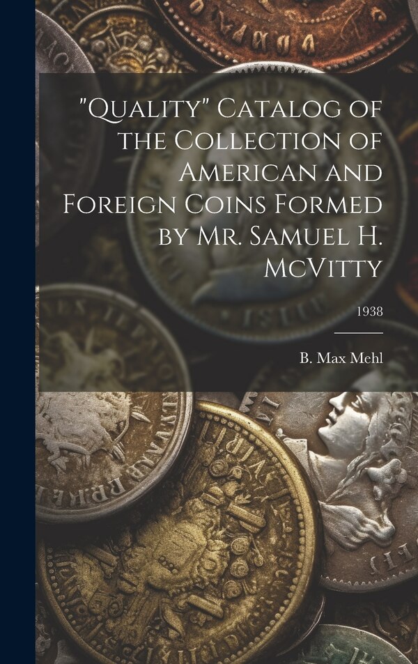 Quality Catalog of the Collection of American and Foreign Coins Formed by Mr. Samuel H. McVitty; 1938 by B Max Mehl, Hardcover | Indigo Chapters