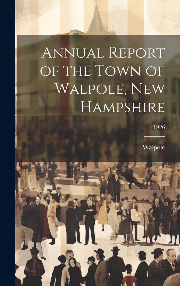 Annual Report of the Town of Walpole New Hampshire; 1926 by Walpole (N H Town), Hardcover | Indigo Chapters