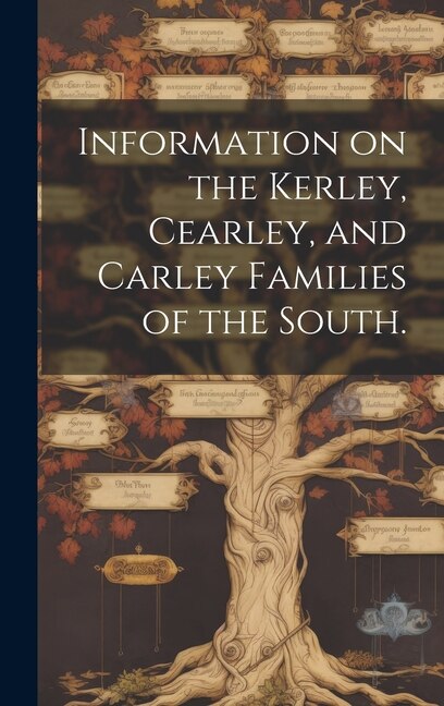 Information on the Kerley Cearley and Carley Families of the South by Anonymous, Hardcover | Indigo Chapters
