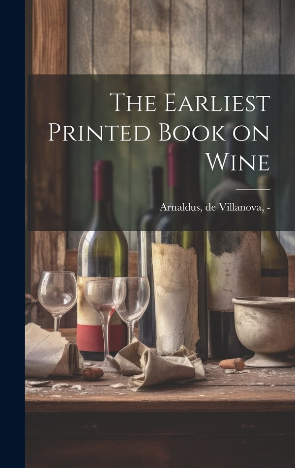 The Earliest Printed Book on Wine by de Villanova -1311 Arnaldus, Hardcover | Indigo Chapters