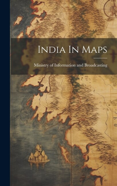 India In Maps by Ministry of Information and Broadcast, Hardcover | Indigo Chapters