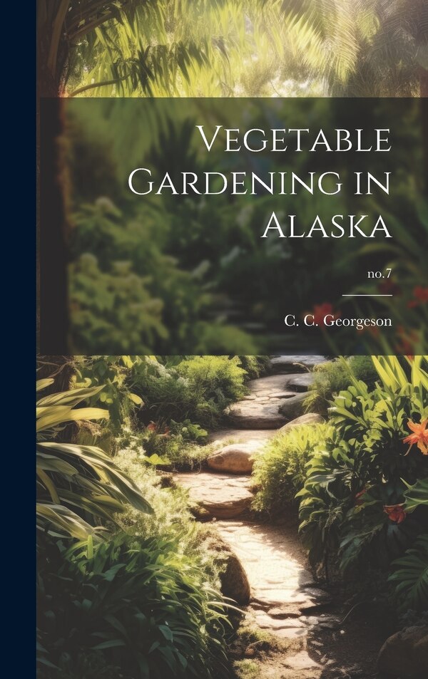 Vegetable Gardening in Alaska; no.7 by C C (Charles Christian) Georgeson, Hardcover | Indigo Chapters