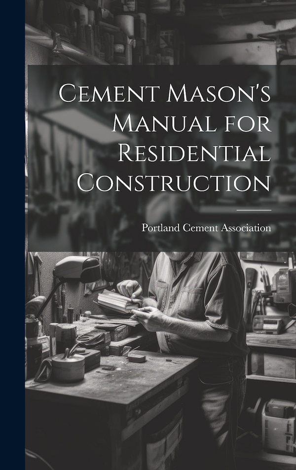 Cement Mason's Manual for Residential Construction by Portland Cement Association, Hardcover | Indigo Chapters