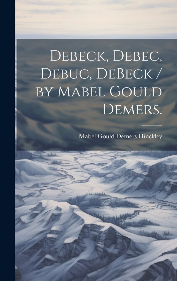 Debeck Debec Debuc DeBeck / by Mabel Gould Demers by Mabel Gould DeMers 1887- Hinckley, Hardcover | Indigo Chapters