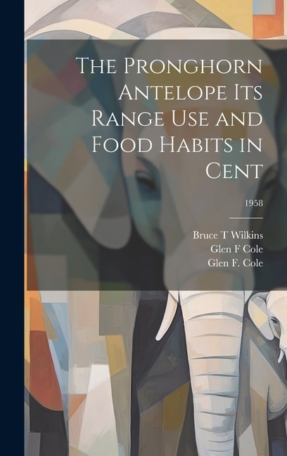 The Pronghorn Antelope Its Range Use and Food Habits in Cent; 1958 by Glen F Cole, Hardcover | Indigo Chapters